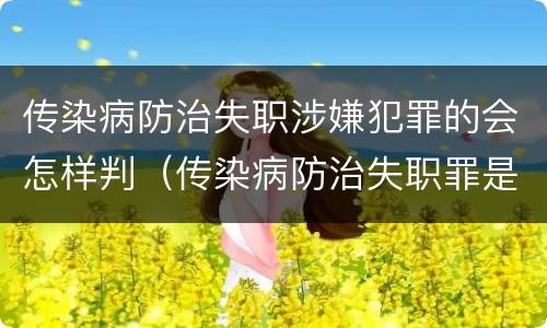 传染病防治失职涉嫌犯罪的会怎样判（传染病防治失职罪是结果犯吗）