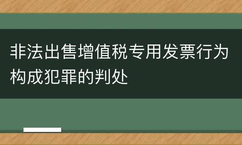 非法出售增值税专用发票行为构成犯罪的判处
