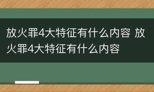 放火罪4大特征有什么内容 放火罪4大特征有什么内容