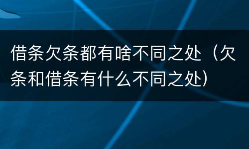 借条欠条都有啥不同之处（欠条和借条有什么不同之处）
