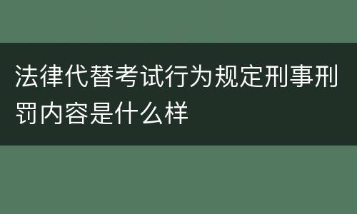 法律代替考试行为规定刑事刑罚内容是什么样