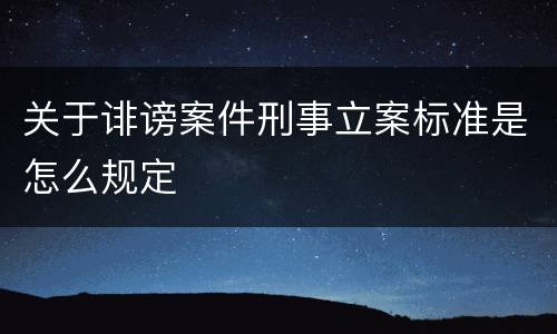 关于诽谤案件刑事立案标准是怎么规定