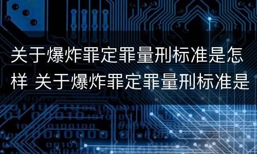 关于爆炸罪定罪量刑标准是怎样 关于爆炸罪定罪量刑标准是怎样规定的