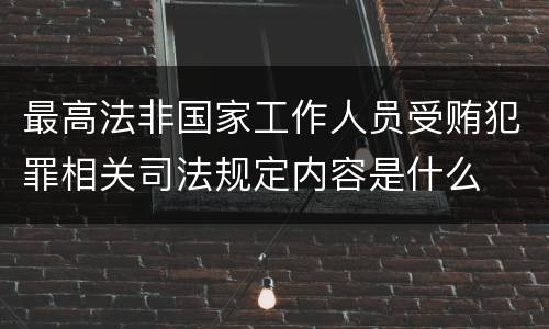 最高法非国家工作人员受贿犯罪相关司法规定内容是什么