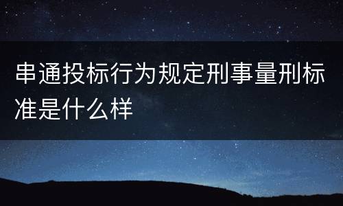 串通投标行为规定刑事量刑标准是什么样