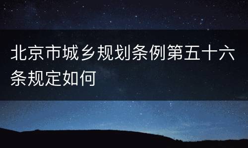 北京市城乡规划条例第五十六条规定如何