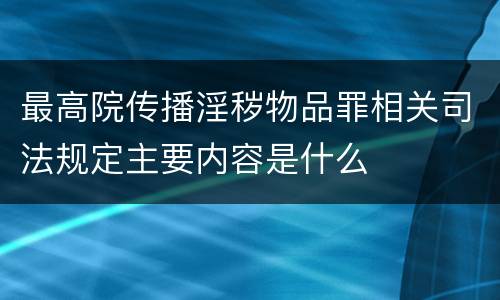 最高院传播淫秽物品罪相关司法规定主要内容是什么