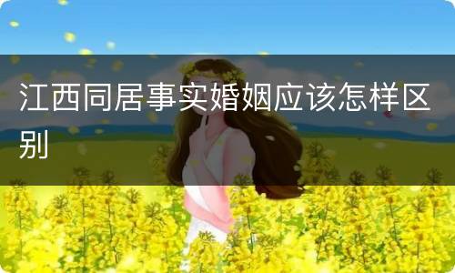 江西同居事实婚姻应该怎样区别