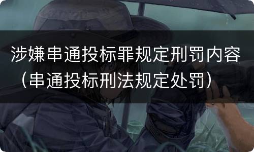 涉嫌串通投标罪规定刑罚内容（串通投标刑法规定处罚）