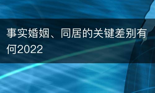 事实婚姻、同居的关键差别有何2022