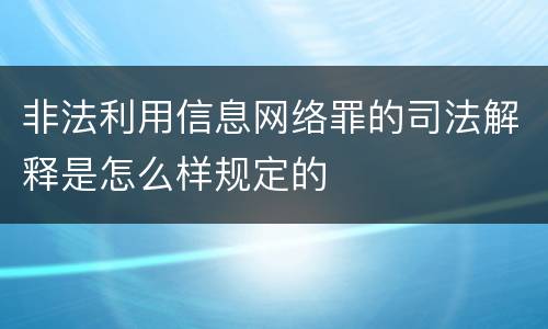 非法利用信息网络罪的司法解释是怎么样规定的