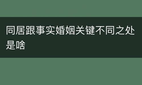 同居跟事实婚姻关键不同之处是啥