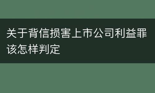 关于背信损害上市公司利益罪该怎样判定