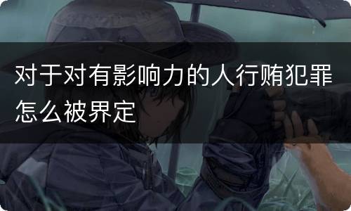 对于对有影响力的人行贿犯罪怎么被界定