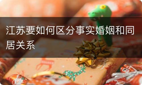 江苏要如何区分事实婚姻和同居关系