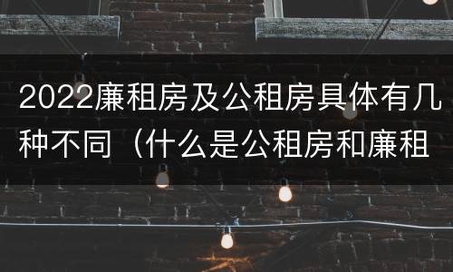 2022廉租房及公租房具体有几种不同（什么是公租房和廉租房）