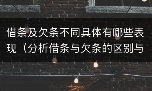 借条及欠条不同具体有哪些表现（分析借条与欠条的区别与适用要点）