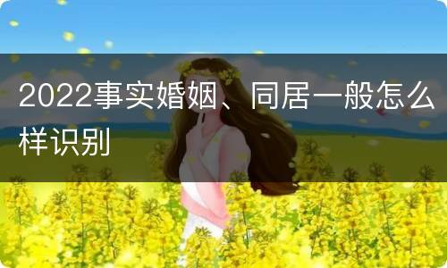 2022事实婚姻、同居一般怎么样识别