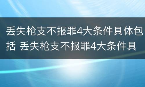 丢失枪支不报罪4大条件具体包括 丢失枪支不报罪4大条件具体包括哪些