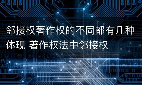 邻接权著作权的不同都有几种体现 著作权法中邻接权