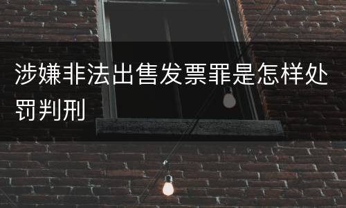 涉嫌非法出售发票罪是怎样处罚判刑