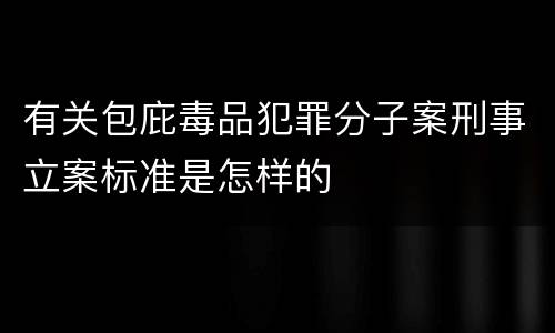 有关包庇毒品犯罪分子案刑事立案标准是怎样的