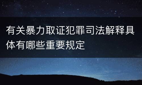 有关暴力取证犯罪司法解释具体有哪些重要规定