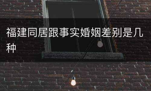 福建同居跟事实婚姻差别是几种