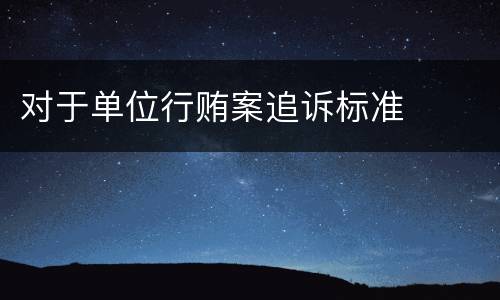 对于单位行贿案追诉标准