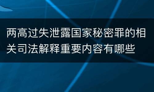两高过失泄露国家秘密罪的相关司法解释重要内容有哪些