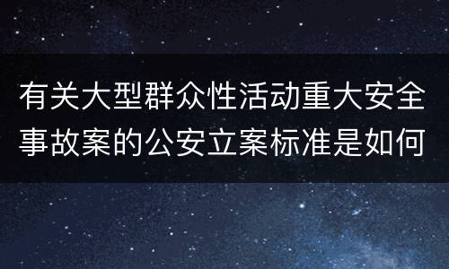 有关大型群众性活动重大安全事故案的公安立案标准是如何规定