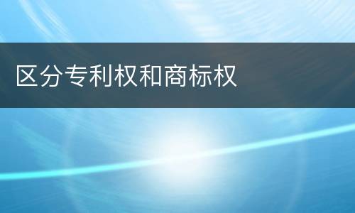 区分专利权和商标权