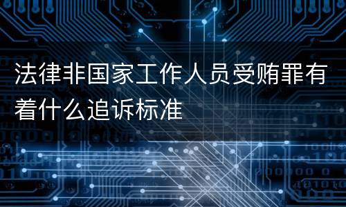 法律非国家工作人员受贿罪有着什么追诉标准