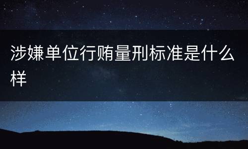 涉嫌单位行贿量刑标准是什么样