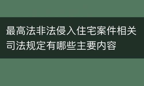 最高法非法侵入住宅案件相关司法规定有哪些主要内容