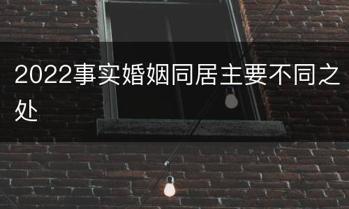 2022事实婚姻同居主要不同之处