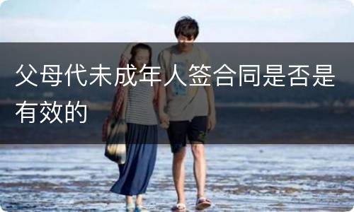 父母代未成年人签合同是否是有效的
