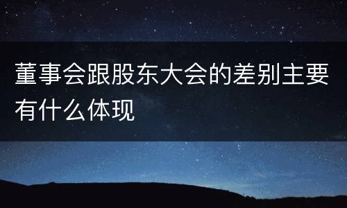 董事会跟股东大会的差别主要有什么体现