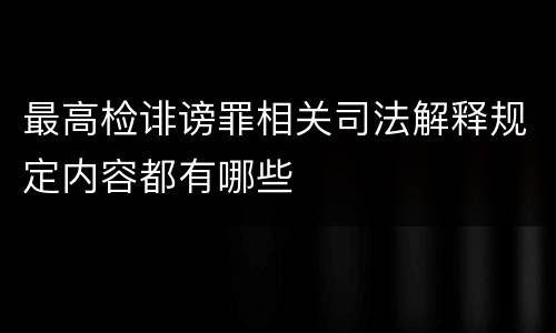 最高检诽谤罪相关司法解释规定内容都有哪些