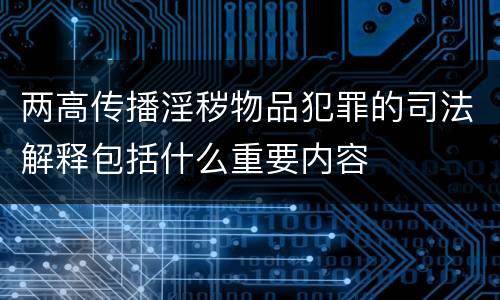 两高传播淫秽物品犯罪的司法解释包括什么重要内容