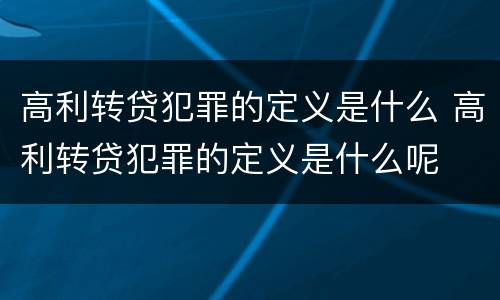 高利转贷犯罪的定义是什么 高利转贷犯罪的定义是什么呢