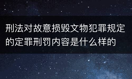 刑法对故意损毁文物犯罪规定的定罪刑罚内容是什么样的