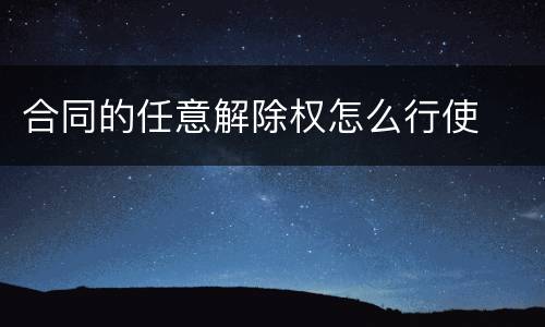 合同的任意解除权怎么行使