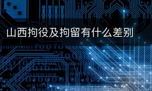 山西拘役及拘留有什么差别