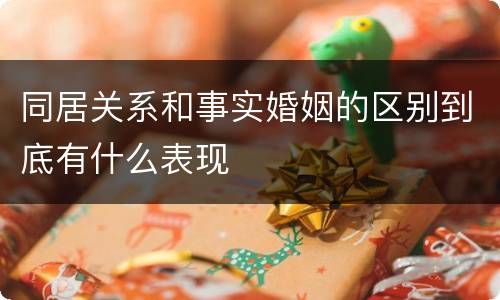 同居关系和事实婚姻的区别到底有什么表现