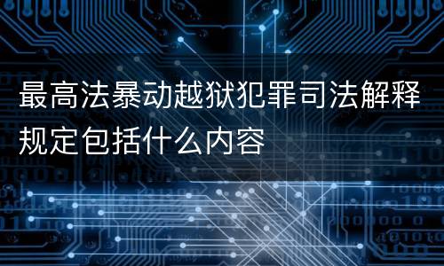 最高法暴动越狱犯罪司法解释规定包括什么内容