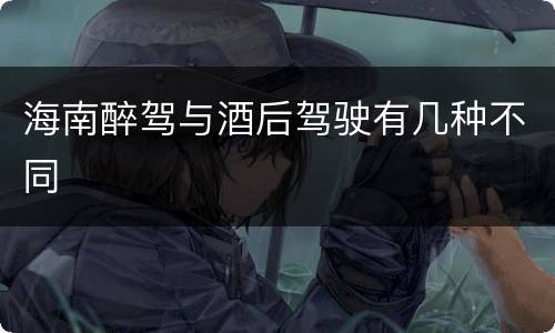 海南醉驾与酒后驾驶有几种不同