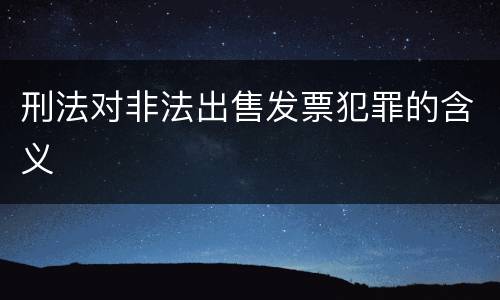 刑法对非法出售发票犯罪的含义
