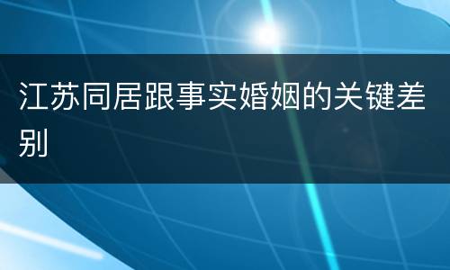 江苏同居跟事实婚姻的关键差别