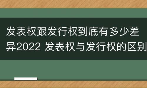 发表权跟发行权到底有多少差异2022 发表权与发行权的区别